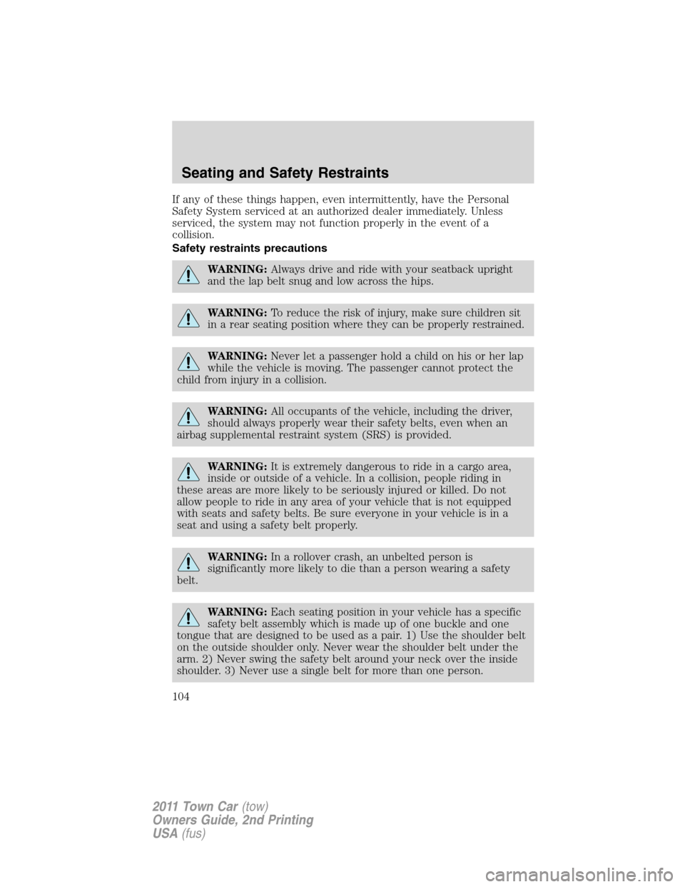 LINCOLN TOWN CAR 2011 Owners Manual If any of these things happen, even intermittently, have the Personal
Safety System serviced at an authorized dealer immediately. Unless
serviced, the system may not function properly in the event of LINCOLN TOWN CAR 2011 Owners Manual If any of these things happen, even intermittently, have the Personal
Safety System serviced at an authorized dealer immediately. Unless
serviced, the system may not function properly in the event of