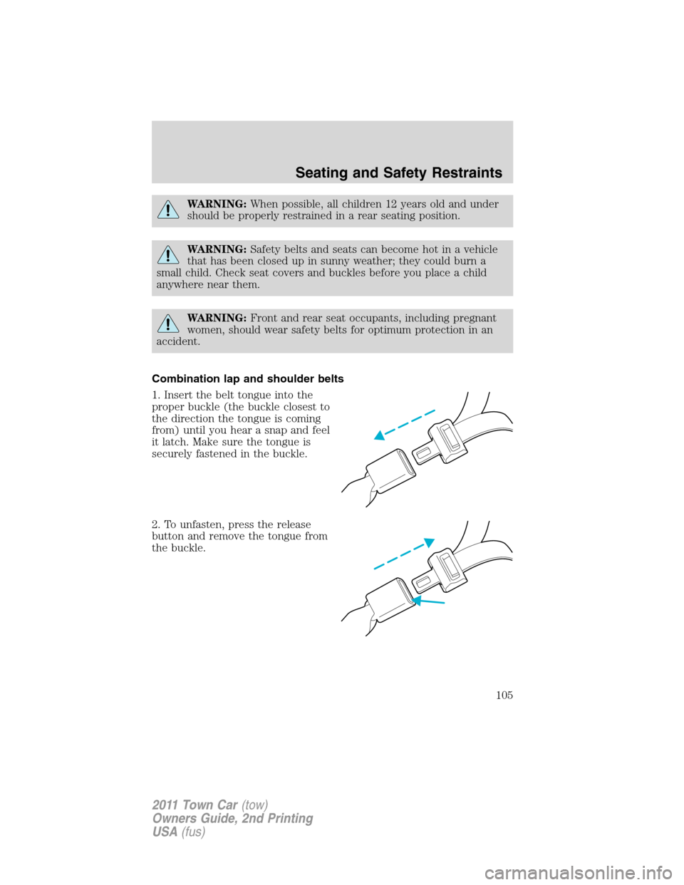 LINCOLN TOWN CAR 2011 Service Manual WARNING:When possible, all children 12 years old and under
should be properly restrained in a rear seating position.
WARNING:Safety belts and seats can become hot in a vehicle
that has been closed up 