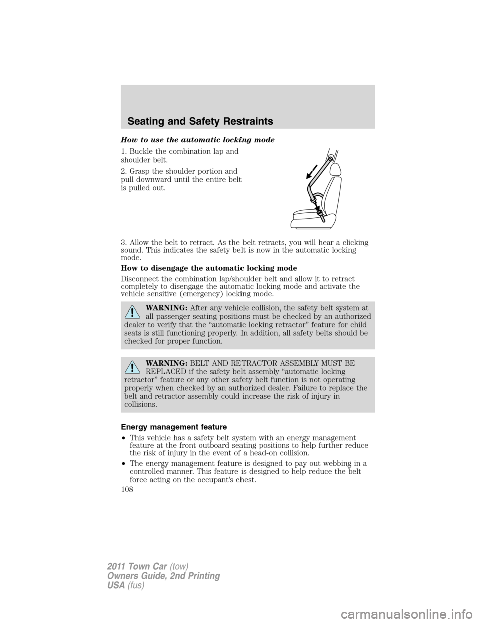 LINCOLN TOWN CAR 2011 Owners Manual How to use the automatic locking mode
1. Buckle the combination lap and
shoulder belt.
2. Grasp the shoulder portion and
pull downward until the entire belt
is pulled out.
3. Allow the belt to retract LINCOLN TOWN CAR 2011 Owners Manual How to use the automatic locking mode
1. Buckle the combination lap and
shoulder belt.
2. Grasp the shoulder portion and
pull downward until the entire belt
is pulled out.
3. Allow the belt to retract