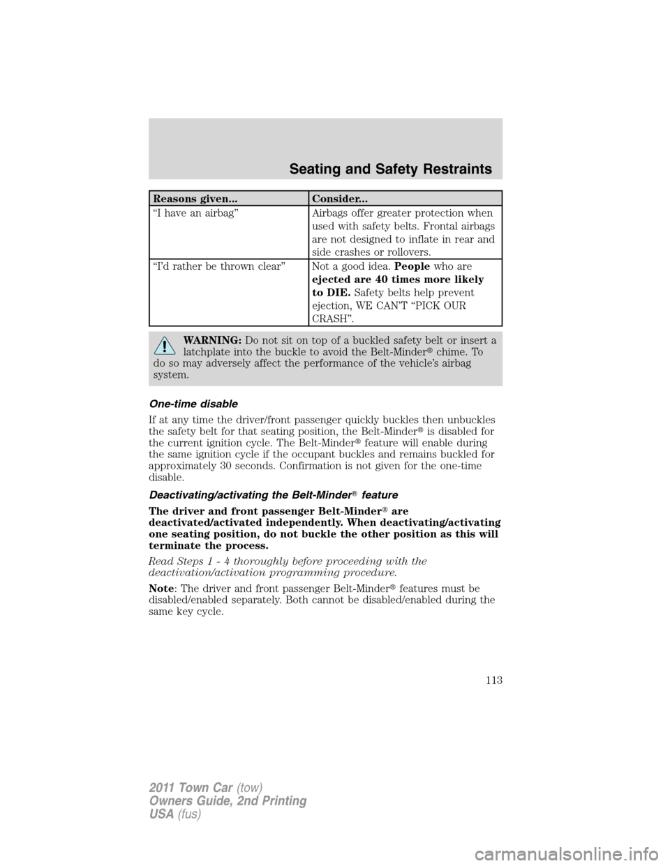 LINCOLN TOWN CAR 2011  Owners Manual Reasons given... Consider...
“I have an airbag” Airbags offer greater protection when
used with safety belts. Frontal airbags
are not designed to inflate in rear and
side crashes or rollovers.
“