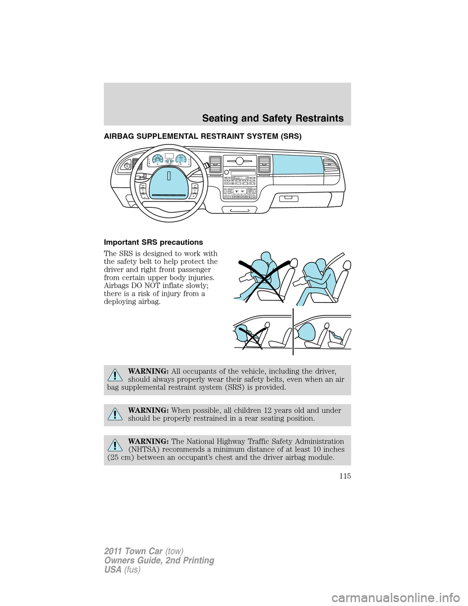 LINCOLN TOWN CAR 2011  Owners Manual AIRBAG SUPPLEMENTAL RESTRAINT SYSTEM (SRS)
Important SRS precautions
The SRS is designed to work with
the safety belt to help protect the
driver and right front passenger
from certain upper body injur