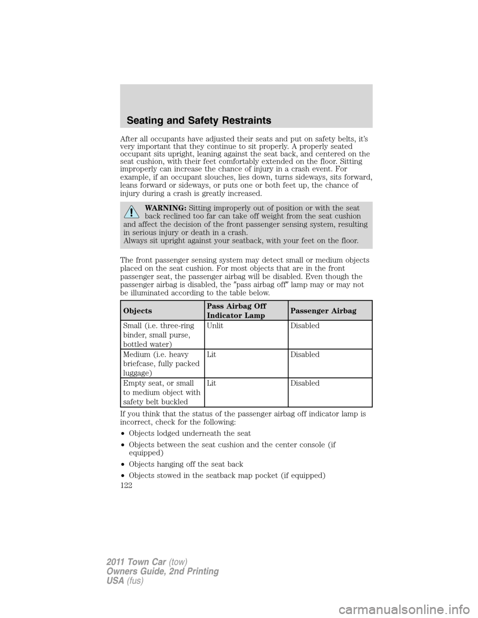 LINCOLN TOWN CAR 2011  Owners Manual After all occupants have adjusted their seats and put on safety belts, it’s
very important that they continue to sit properly. A properly seated
occupant sits upright, leaning against the seat back,