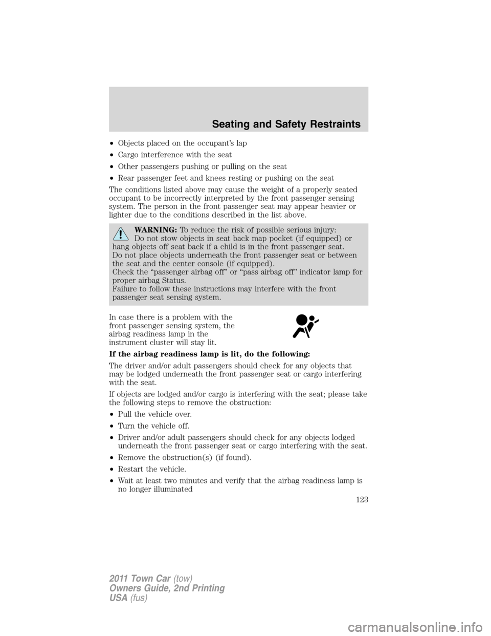 LINCOLN TOWN CAR 2011 Owners Manual •Objects placed on the occupant’s lap
•Cargo interference with the seat
•Other passengers pushing or pulling on the seat
•Rear passenger feet and knees resting or pushing on the seat
The con LINCOLN TOWN CAR 2011 Owners Manual •Objects placed on the occupant’s lap
•Cargo interference with the seat
•Other passengers pushing or pulling on the seat
•Rear passenger feet and knees resting or pushing on the seat
The con