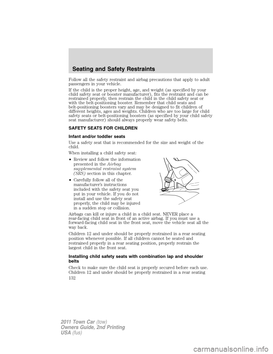 LINCOLN TOWN CAR 2011 Owners Manual Follow all the safety restraint and airbag precautions that apply to adult
passengers in your vehicle.
If the child is the proper height, age, and weight (as specified by your
child safety seat or boo LINCOLN TOWN CAR 2011 Owners Manual Follow all the safety restraint and airbag precautions that apply to adult
passengers in your vehicle.
If the child is the proper height, age, and weight (as specified by your
child safety seat or boo