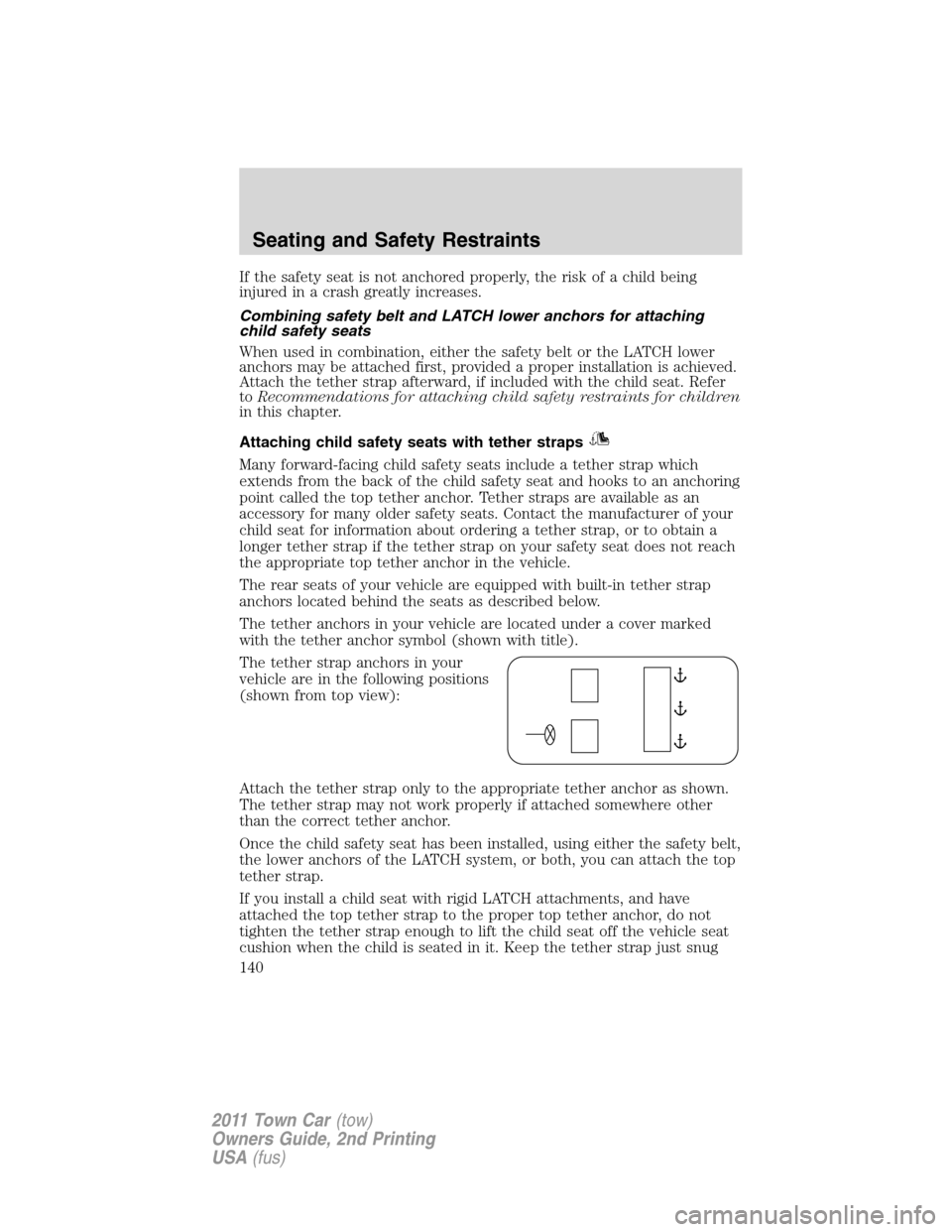 LINCOLN TOWN CAR 2011 Owners Manual If the safety seat is not anchored properly, the risk of a child being
injured in a crash greatly increases.
Combining safety belt and LATCH lower anchors for attaching
child safety seats
When used in LINCOLN TOWN CAR 2011 Owners Manual If the safety seat is not anchored properly, the risk of a child being
injured in a crash greatly increases.
Combining safety belt and LATCH lower anchors for attaching
child safety seats
When used in