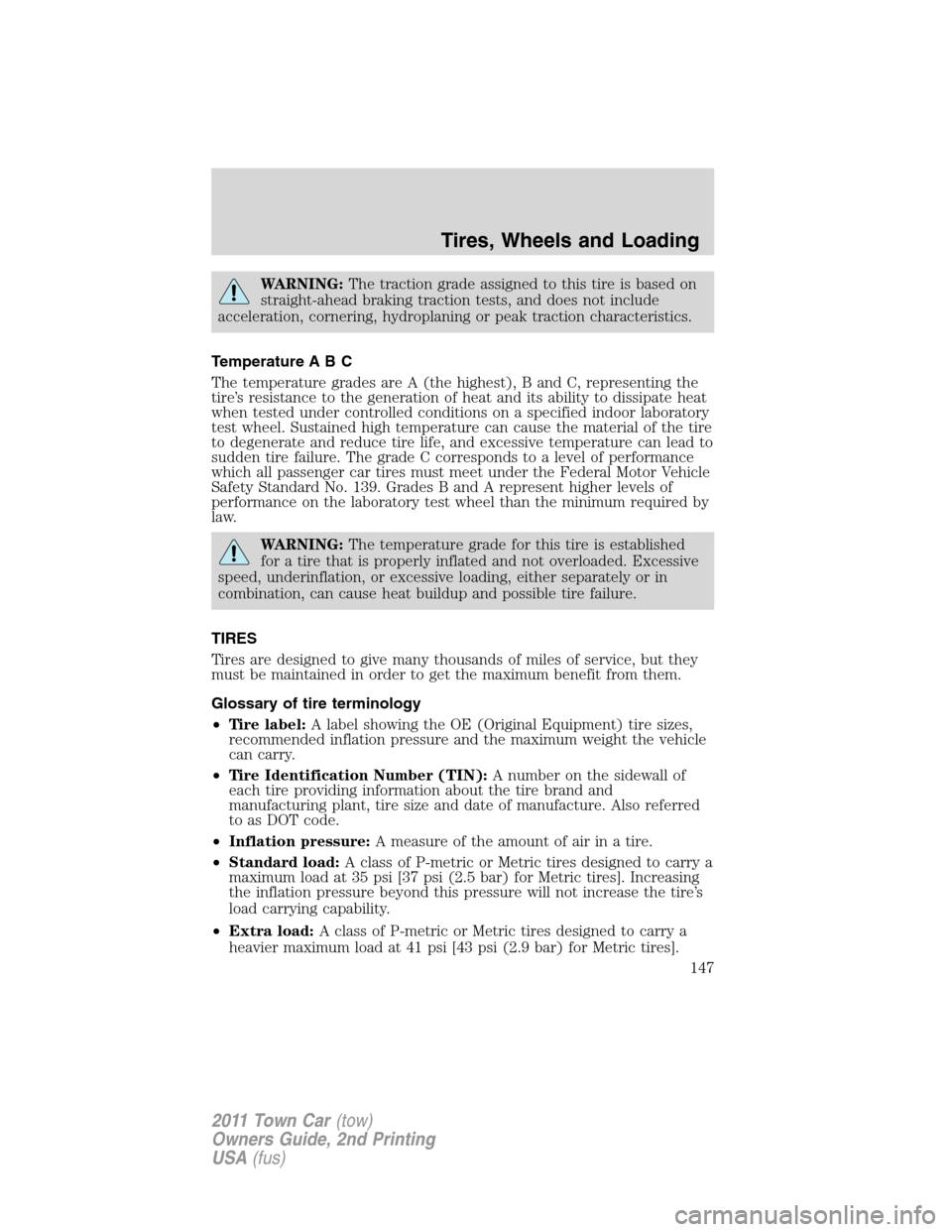 LINCOLN TOWN CAR 2011  Owners Manual WARNING:The traction grade assigned to this tire is based on
straight-ahead braking traction tests, and does not include
acceleration, cornering, hydroplaning or peak traction characteristics.
Tempera