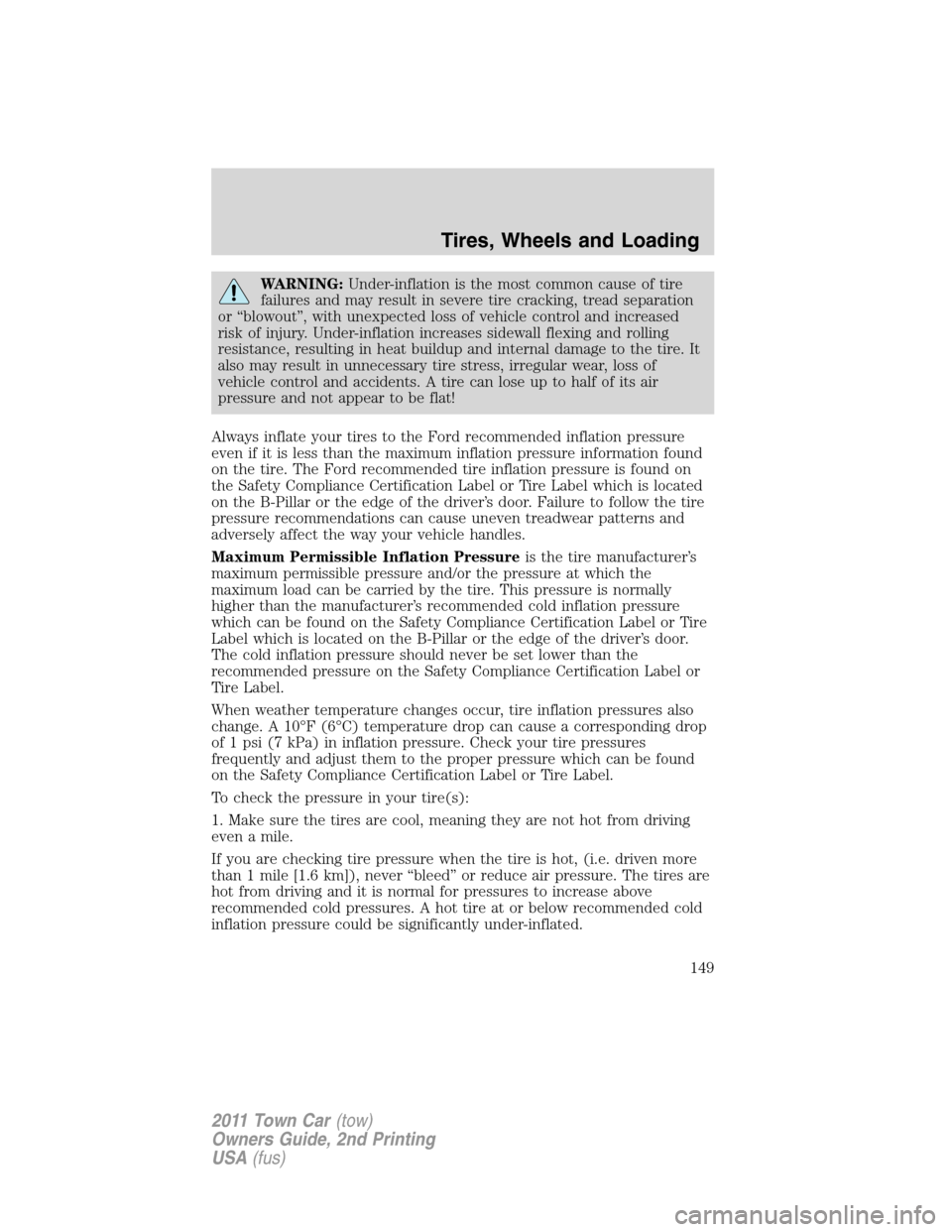 LINCOLN TOWN CAR 2011  Owners Manual WARNING:Under-inflation is the most common cause of tire
failures and may result in severe tire cracking, tread separation
or “blowout”, with unexpected loss of vehicle control and increased
risk 