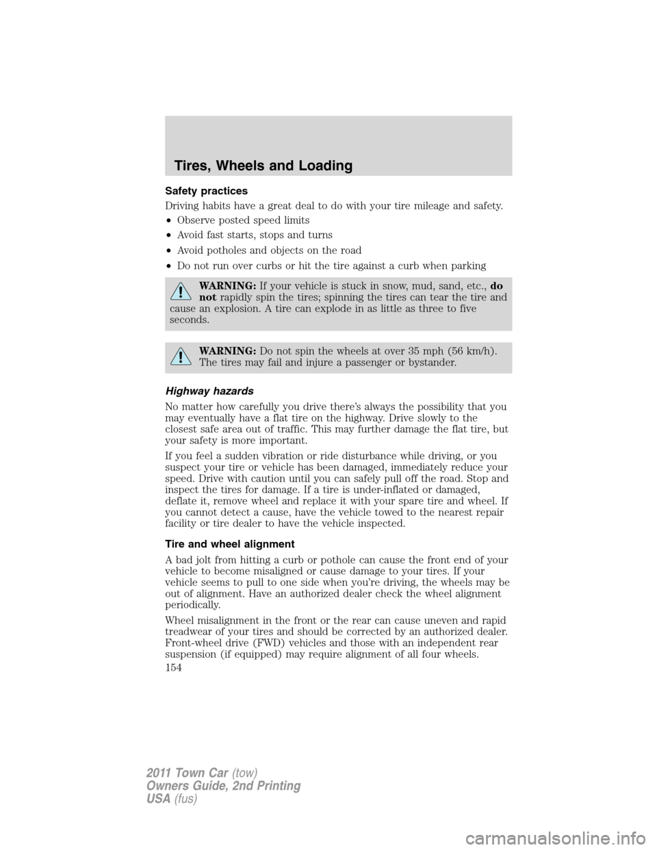 LINCOLN TOWN CAR 2011 Owners Manual Safety practices
Driving habits have a great deal to do with your tire mileage and safety.
•Observe posted speed limits
•Avoid fast starts, stops and turns
•Avoid potholes and objects on the roa LINCOLN TOWN CAR 2011 Owners Manual Safety practices
Driving habits have a great deal to do with your tire mileage and safety.
•Observe posted speed limits
•Avoid fast starts, stops and turns
•Avoid potholes and objects on the roa