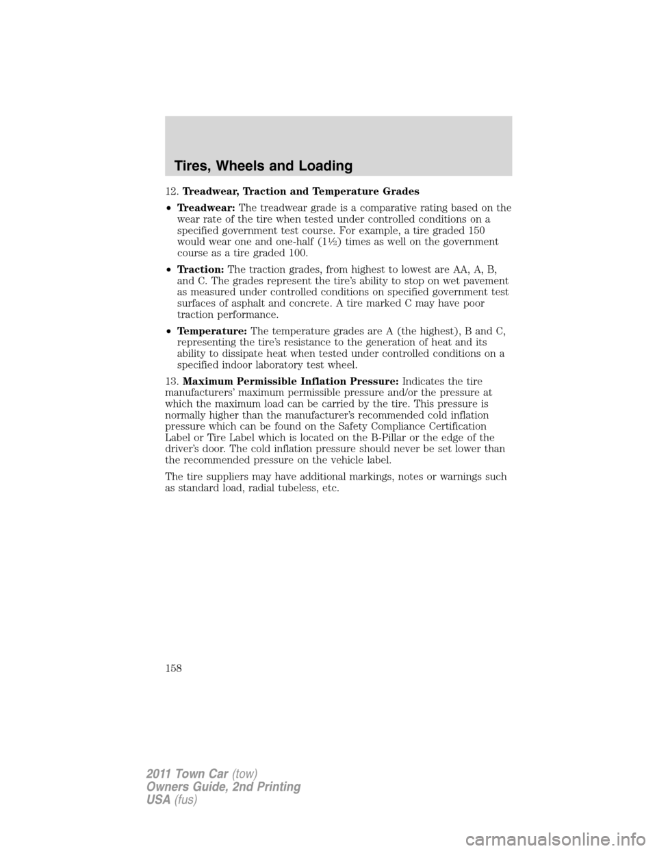 LINCOLN TOWN CAR 2011 Owners Manual 12.Treadwear, Traction and Temperature Grades
•Treadwear:The treadwear grade is a comparative rating based on the
wear rate of the tire when tested under controlled conditions on a
specified governm LINCOLN TOWN CAR 2011 Owners Manual 12.Treadwear, Traction and Temperature Grades
•Treadwear:The treadwear grade is a comparative rating based on the
wear rate of the tire when tested under controlled conditions on a
specified governm
