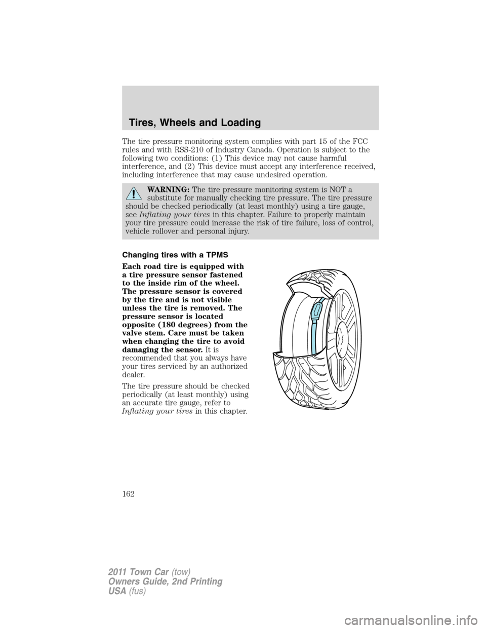 LINCOLN TOWN CAR 2011 Owners Manual The tire pressure monitoring system complies with part 15 of the FCC
rules and with RSS-210 of Industry Canada. Operation is subject to the
following two conditions: (1) This device may not cause harm LINCOLN TOWN CAR 2011 Owners Manual The tire pressure monitoring system complies with part 15 of the FCC
rules and with RSS-210 of Industry Canada. Operation is subject to the
following two conditions: (1) This device may not cause harm