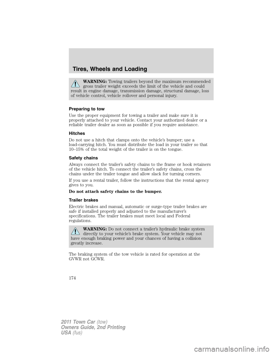 LINCOLN TOWN CAR 2011 Owners Manual WARNING:Towing trailers beyond the maximum recommended
gross trailer weight exceeds the limit of the vehicle and could
result in engine damage, transmission damage, structural damage, loss
of vehicle LINCOLN TOWN CAR 2011 Owners Manual WARNING:Towing trailers beyond the maximum recommended
gross trailer weight exceeds the limit of the vehicle and could
result in engine damage, transmission damage, structural damage, loss
of vehicle