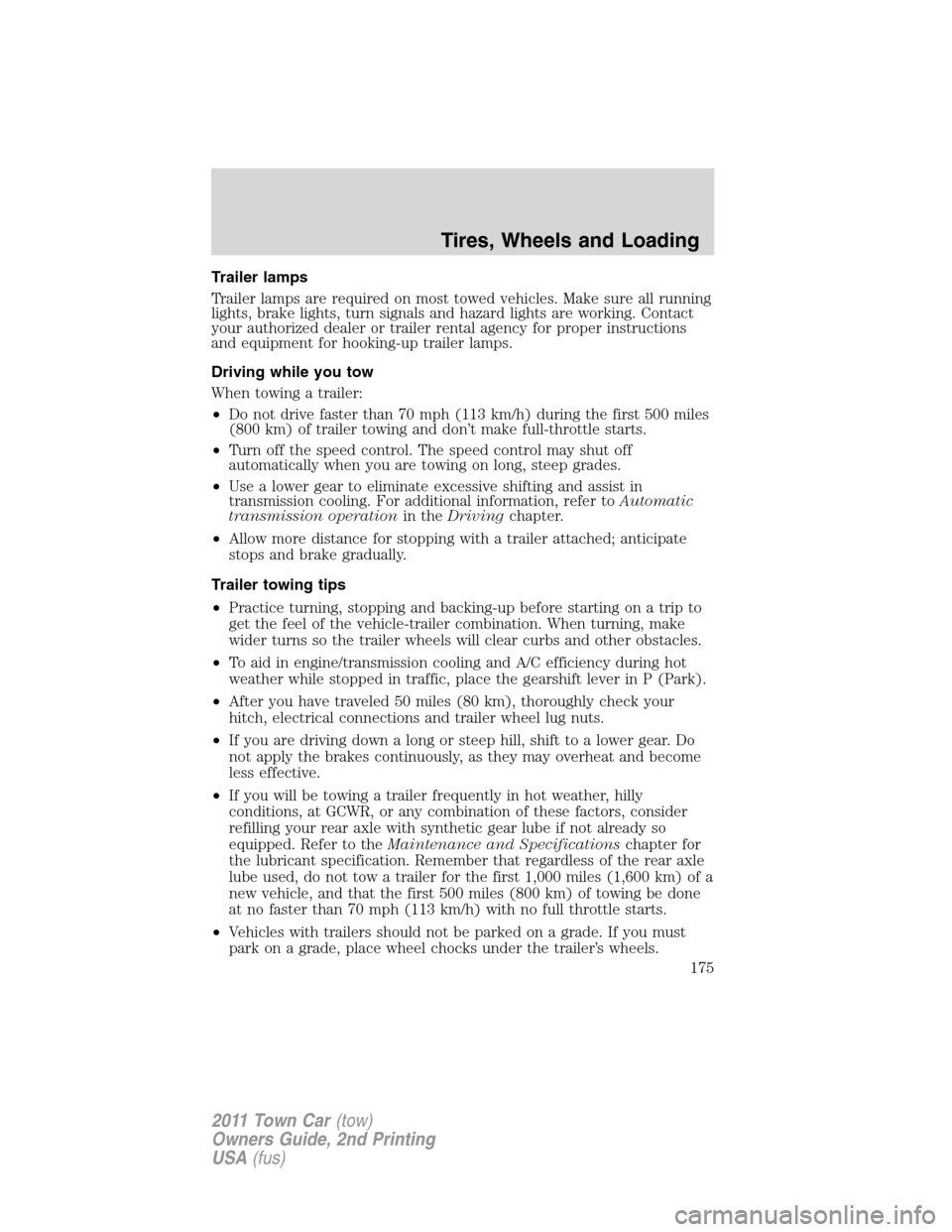 LINCOLN TOWN CAR 2011 Owners Manual Trailer lamps
Trailer lamps are required on most towed vehicles. Make sure all running
lights, brake lights, turn signals and hazard lights are working. Contact
your authorized dealer or trailer renta LINCOLN TOWN CAR 2011 Owners Manual Trailer lamps
Trailer lamps are required on most towed vehicles. Make sure all running
lights, brake lights, turn signals and hazard lights are working. Contact
your authorized dealer or trailer renta