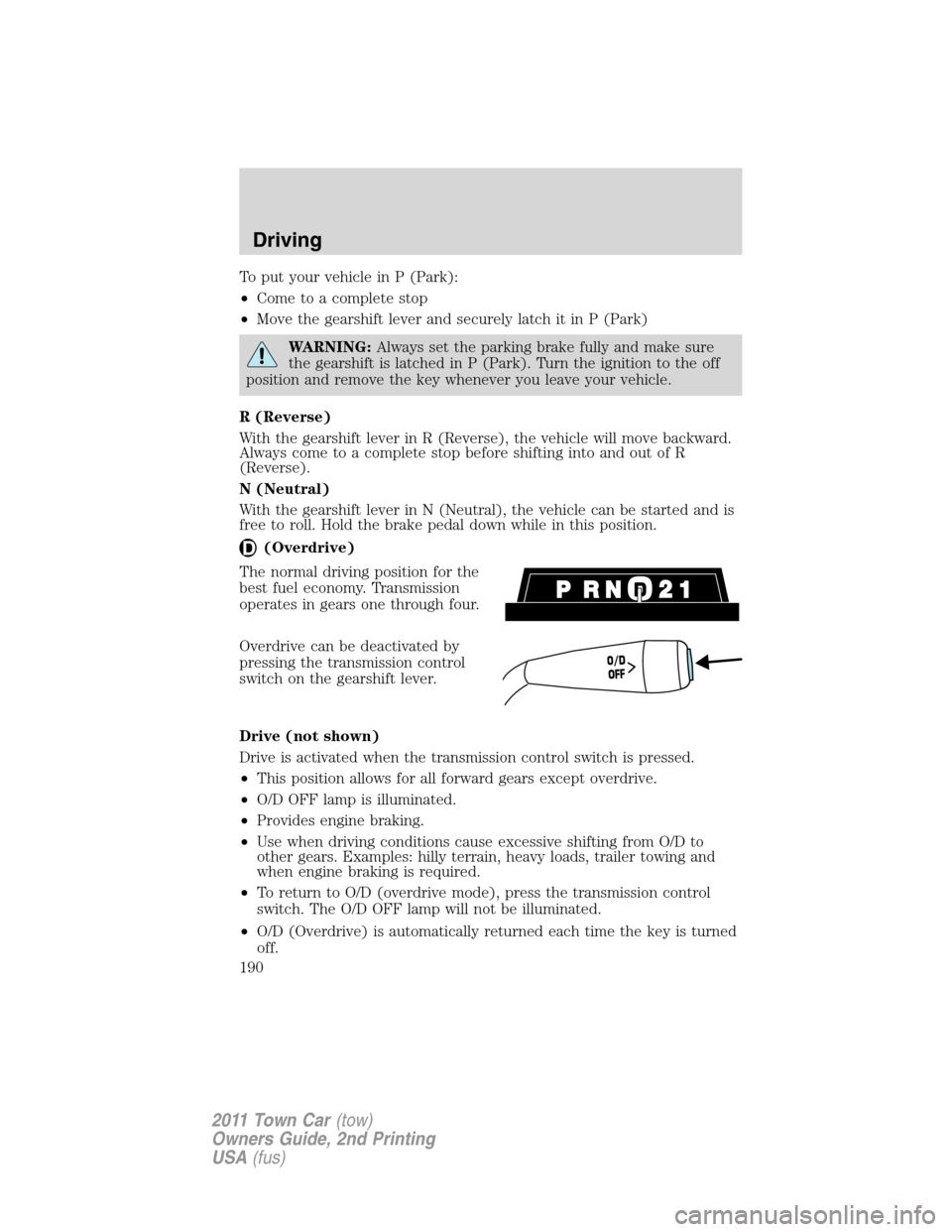 LINCOLN TOWN CAR 2011 Owners Manual To put your vehicle in P (Park):
•Come to a complete stop
•Move the gearshift lever and securely latch it in P (Park)
WARNING:Always set the parking brake fully and make sure
the gearshift is latc LINCOLN TOWN CAR 2011 Owners Manual To put your vehicle in P (Park):
•Come to a complete stop
•Move the gearshift lever and securely latch it in P (Park)
WARNING:Always set the parking brake fully and make sure
the gearshift is latc