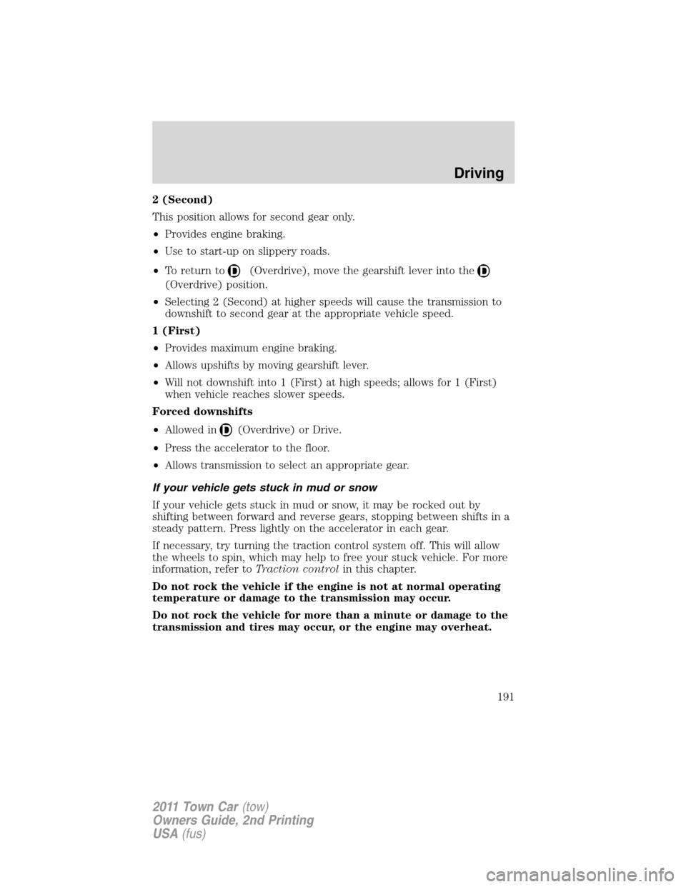 LINCOLN TOWN CAR 2011  Owners Manual 2 (Second)
This position allows for second gear only.
•Provides engine braking.
•Use to start-up on slippery roads.
•To return to
(Overdrive), move the gearshift lever into the
(Overdrive) posit