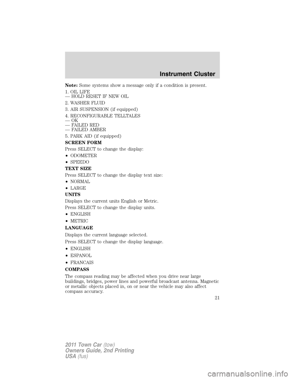 LINCOLN TOWN CAR 2011 Owners Manual Note:Some systems show a message only if a condition is present.
1. OIL LIFE
— HOLD RESET IF NEW OIL
2. WASHER FLUID
3. AIR SUSPENSION (if equipped)
4. RECONFIGURABLE TELLTALES
—OK
— FAILED RED
LINCOLN TOWN CAR 2011 Owners Manual Note:Some systems show a message only if a condition is present.
1. OIL LIFE
— HOLD RESET IF NEW OIL
2. WASHER FLUID
3. AIR SUSPENSION (if equipped)
4. RECONFIGURABLE TELLTALES
—OK
— FAILED RED