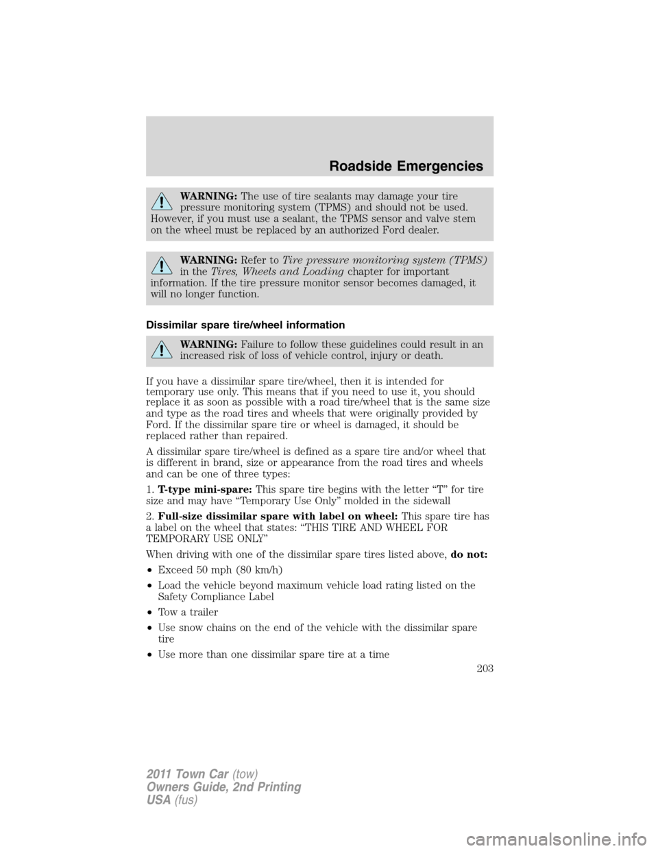 LINCOLN TOWN CAR 2011 Owners Manual WARNING:The use of tire sealants may damage your tire
pressure monitoring system (TPMS) and should not be used.
However, if you must use a sealant, the TPMS sensor and valve stem
on the wheel must be LINCOLN TOWN CAR 2011 Owners Manual WARNING:The use of tire sealants may damage your tire
pressure monitoring system (TPMS) and should not be used.
However, if you must use a sealant, the TPMS sensor and valve stem
on the wheel must be