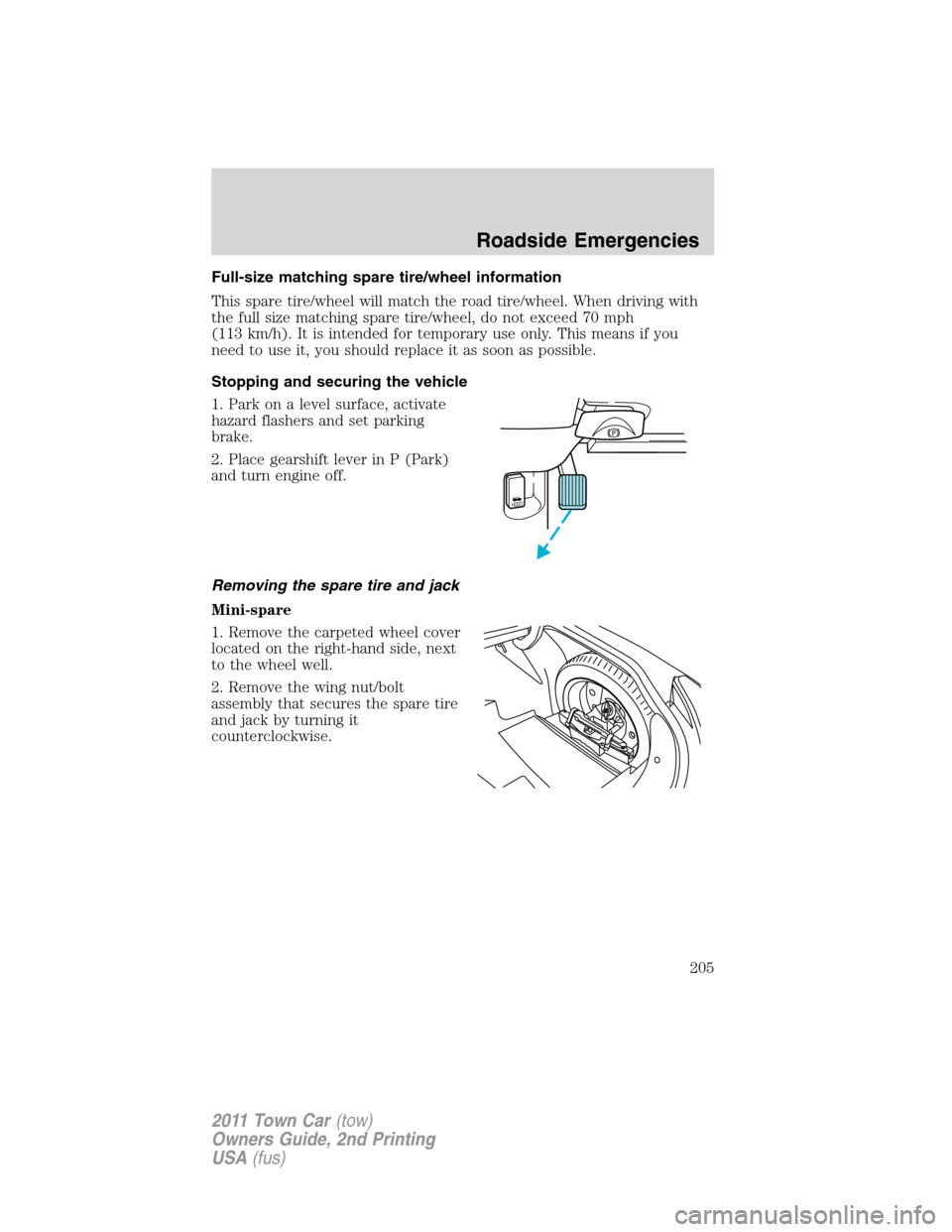 LINCOLN TOWN CAR 2011  Owners Manual Full-size matching spare tire/wheel information
This spare tire/wheel will match the road tire/wheel. When driving with
the full size matching spare tire/wheel, do not exceed 70 mph
(113 km/h). It is 