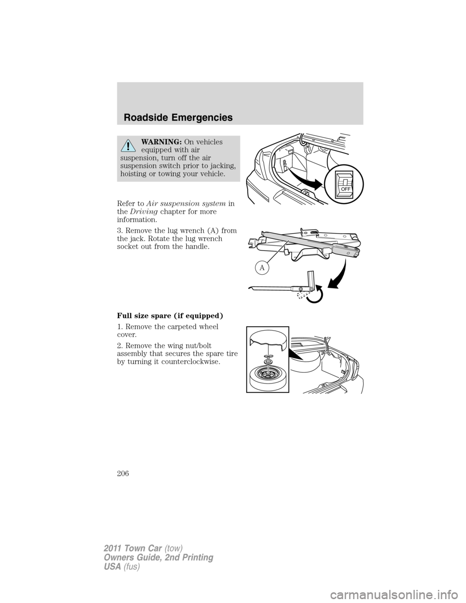 LINCOLN TOWN CAR 2011 User Guide WARNING:On vehicles
equipped with air
suspension, turn off the air
suspension switch prior to jacking,
hoisting or towing your vehicle.
Refer toAir suspension systemin
theDrivingchapter for more
infor
