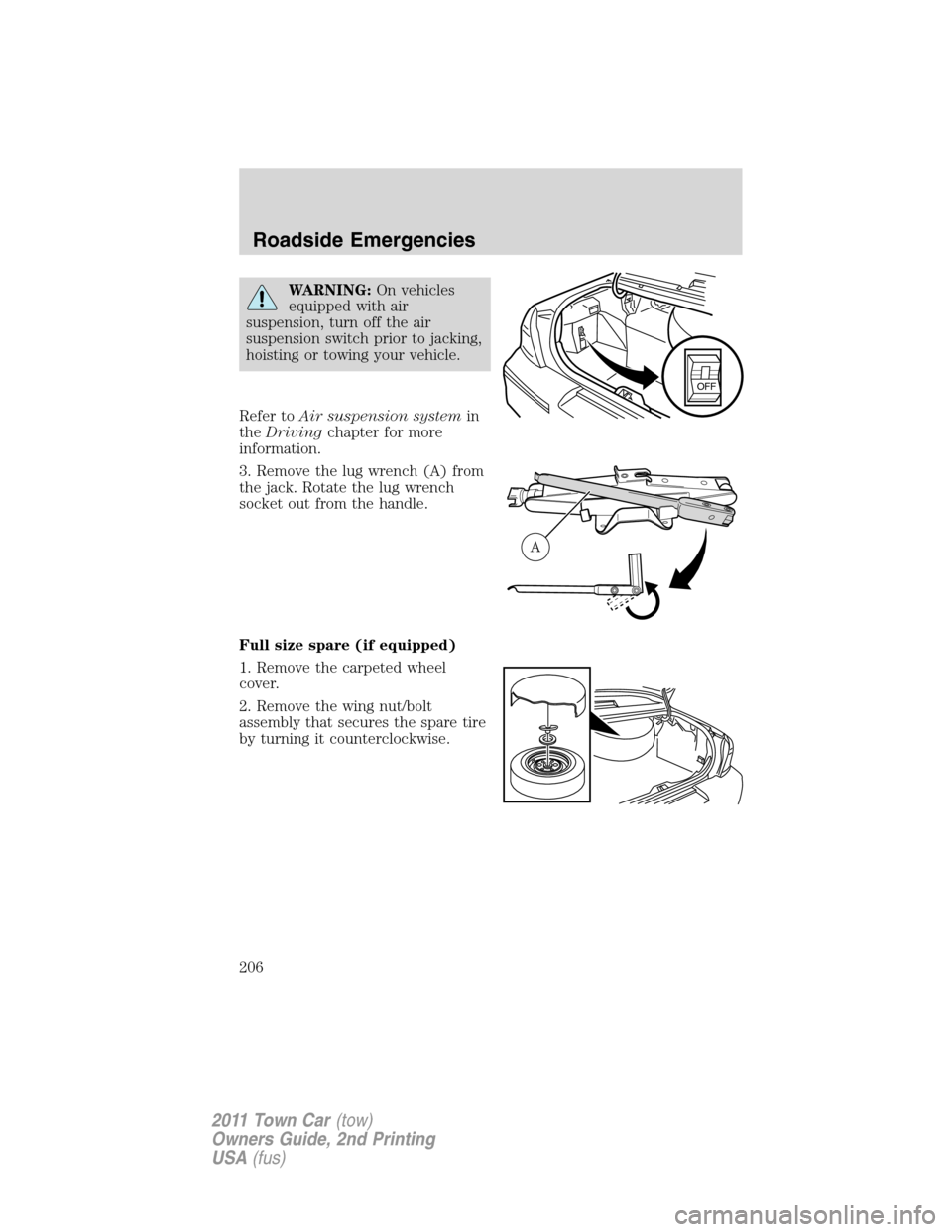 LINCOLN TOWN CAR 2011 Owners Manual WARNING:On vehicles
equipped with air
suspension, turn off the air
suspension switch prior to jacking,
hoisting or towing your vehicle.
Refer toAir suspension systemin
theDrivingchapter for more
infor LINCOLN TOWN CAR 2011 Owners Manual WARNING:On vehicles
equipped with air
suspension, turn off the air
suspension switch prior to jacking,
hoisting or towing your vehicle.
Refer toAir suspension systemin
theDrivingchapter for more
infor