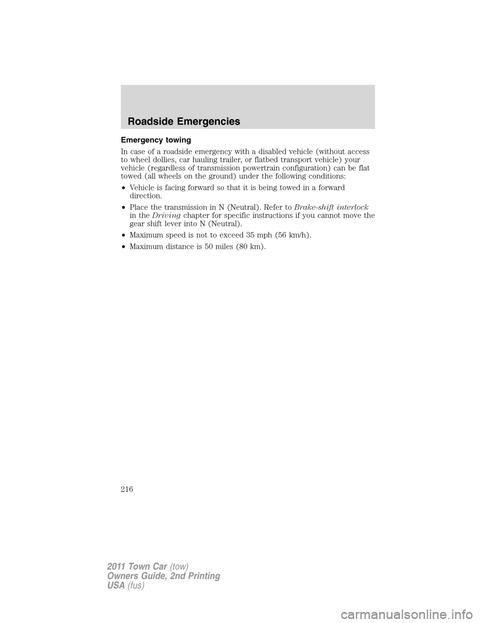 LINCOLN TOWN CAR 2011 Owners Manual Emergency towing
In case of a roadside emergency with a disabled vehicle (without access
to wheel dollies, car hauling trailer, or flatbed transport vehicle) your
vehicle (regardless of transmission p LINCOLN TOWN CAR 2011 Owners Manual Emergency towing
In case of a roadside emergency with a disabled vehicle (without access
to wheel dollies, car hauling trailer, or flatbed transport vehicle) your
vehicle (regardless of transmission p