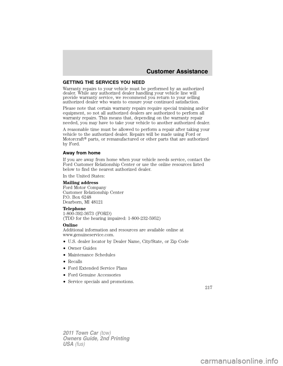 LINCOLN TOWN CAR 2011 Owners Manual GETTING THE SERVICES YOU NEED
Warranty repairs to your vehicle must be performed by an authorized
dealer. While any authorized dealer handling your vehicle line will
provide warranty service, we recom LINCOLN TOWN CAR 2011 Owners Manual GETTING THE SERVICES YOU NEED
Warranty repairs to your vehicle must be performed by an authorized
dealer. While any authorized dealer handling your vehicle line will
provide warranty service, we recom