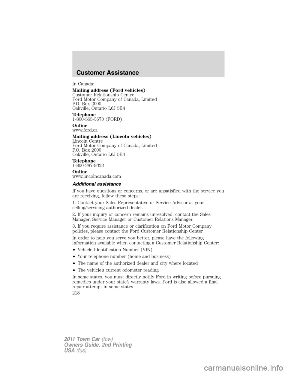 LINCOLN TOWN CAR 2011 Owners Manual In Canada:
Mailing address (Ford vehicles)
Customer Relationship Centre
Ford Motor Company of Canada, Limited
P.O. Box 2000
Oakville, Ontario L6J 5E4
Telephone
1-800-565-3673 (FORD)
Online
www.ford.ca LINCOLN TOWN CAR 2011 Owners Manual In Canada:
Mailing address (Ford vehicles)
Customer Relationship Centre
Ford Motor Company of Canada, Limited
P.O. Box 2000
Oakville, Ontario L6J 5E4
Telephone
1-800-565-3673 (FORD)
Online
www.ford.ca