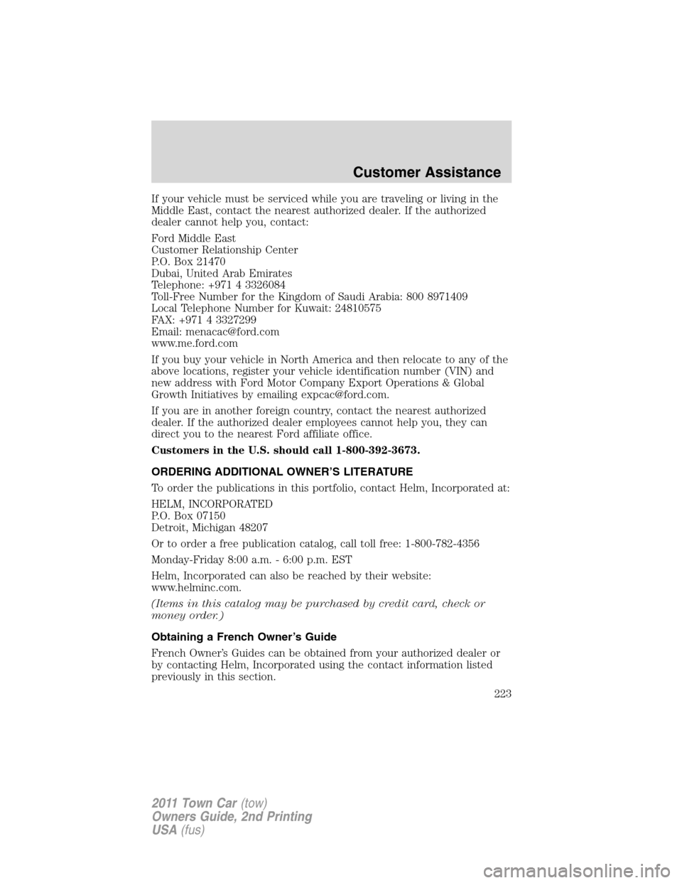 LINCOLN TOWN CAR 2011  Owners Manual If your vehicle must be serviced while you are traveling or living in the
Middle East, contact the nearest authorized dealer. If the authorized
dealer cannot help you, contact:
Ford Middle East
Custom