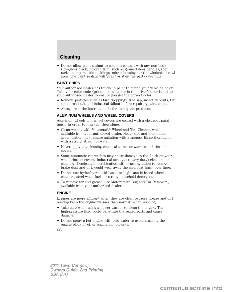 LINCOLN TOWN CAR 2011 Owners Manual •Do not allow paint sealant to come in contact with any non-body
(low-gloss black) colored trim, such as grained door handles, roof
racks, bumpers, side moldings, mirror housings or the windshield c LINCOLN TOWN CAR 2011 Owners Manual •Do not allow paint sealant to come in contact with any non-body
(low-gloss black) colored trim, such as grained door handles, roof
racks, bumpers, side moldings, mirror housings or the windshield c