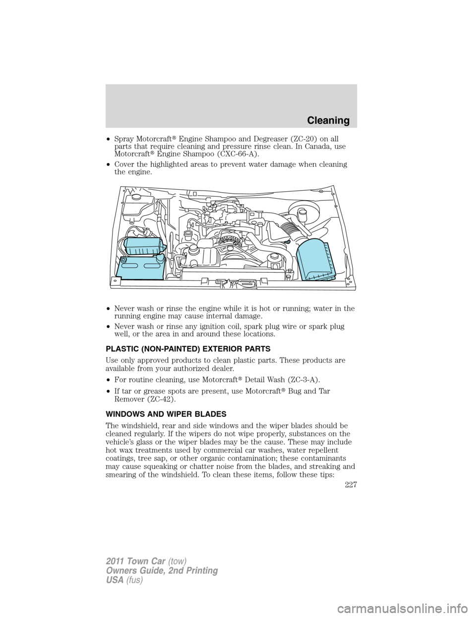 LINCOLN TOWN CAR 2011  Owners Manual •Spray MotorcraftEngine Shampoo and Degreaser (ZC-20) on all
parts that require cleaning and pressure rinse clean. In Canada, use
MotorcraftEngine Shampoo (CXC-66-A).
•Cover the highlighted area
