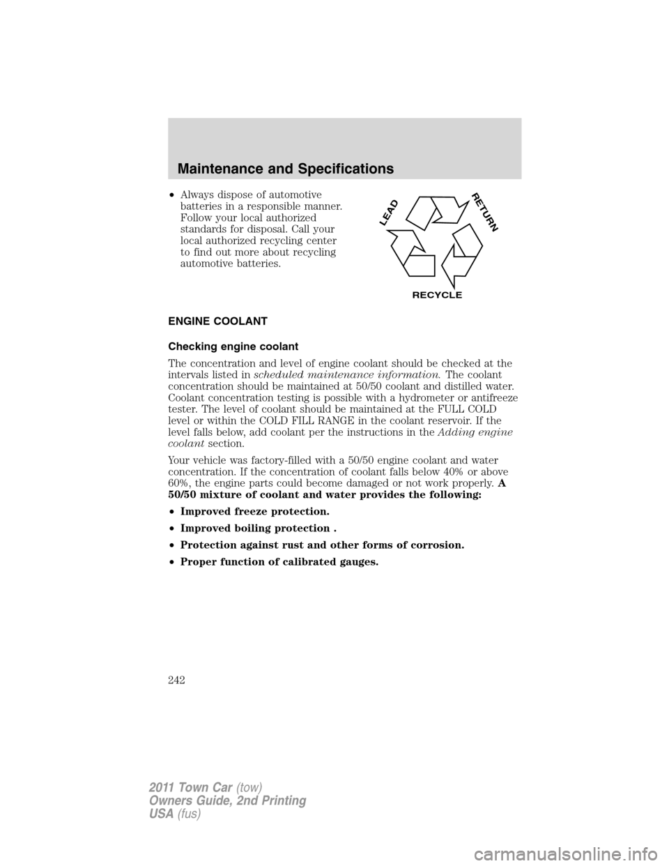 LINCOLN TOWN CAR 2011 Owners Manual •Always dispose of automotive
batteries in a responsible manner.
Follow your local authorized
standards for disposal. Call your
local authorized recycling center
to find out more about recycling
aut LINCOLN TOWN CAR 2011 Owners Manual •Always dispose of automotive
batteries in a responsible manner.
Follow your local authorized
standards for disposal. Call your
local authorized recycling center
to find out more about recycling
aut