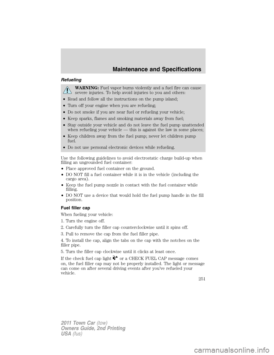 LINCOLN TOWN CAR 2011 Owners Manual Refueling
WARNING:Fuel vapor burns violently and a fuel fire can cause
severe injuries. To help avoid injuries to you and others:
•Read and follow all the instructions on the pump island;
•Turn of LINCOLN TOWN CAR 2011 Owners Manual Refueling
WARNING:Fuel vapor burns violently and a fuel fire can cause
severe injuries. To help avoid injuries to you and others:
•Read and follow all the instructions on the pump island;
•Turn of