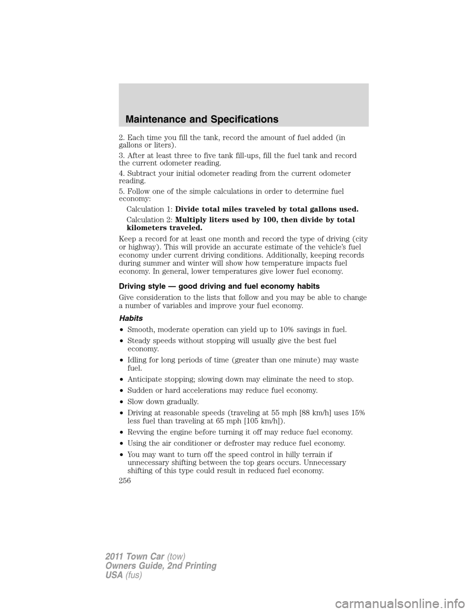 LINCOLN TOWN CAR 2011 Service Manual 2. Each time you fill the tank, record the amount of fuel added (in
gallons or liters).
3. After at least three to five tank fill-ups, fill the fuel tank and record
the current odometer reading.
4. Su