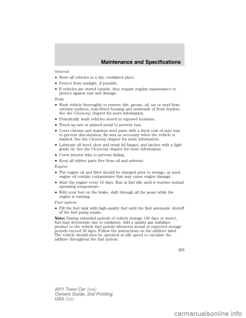 LINCOLN TOWN CAR 2011 Workshop Manual General
•Store all vehicles in a dry, ventilated place.
•Protect from sunlight, if possible.
•If vehicles are stored outside, they require regular maintenance to
protect against rust and damage.