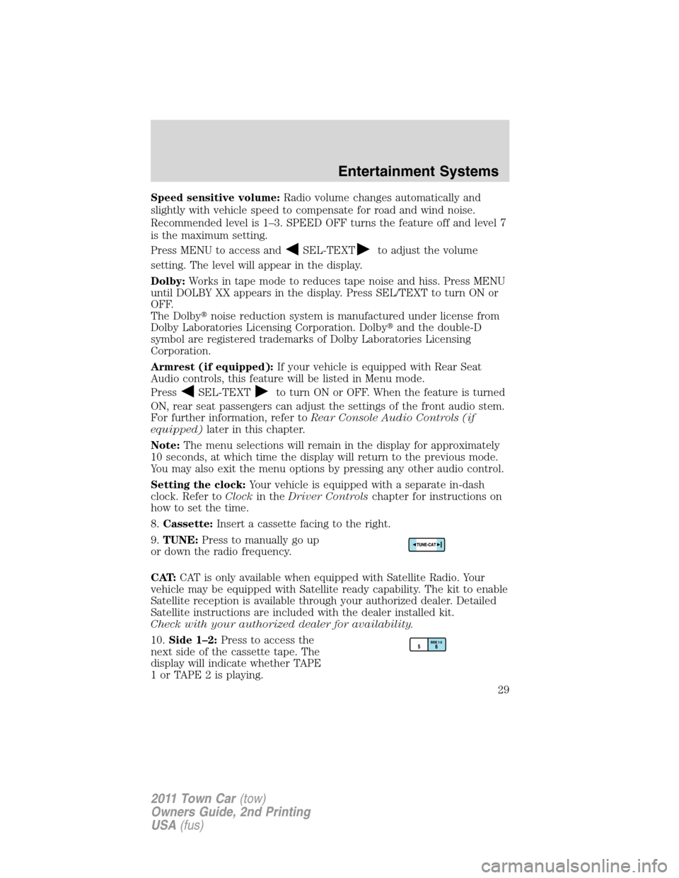 LINCOLN TOWN CAR 2011 Owners Manual Speed sensitive volume:Radio volume changes automatically and
slightly with vehicle speed to compensate for road and wind noise.
Recommended level is 1–3. SPEED OFF turns the feature off and level 7 LINCOLN TOWN CAR 2011 Owners Manual Speed sensitive volume:Radio volume changes automatically and
slightly with vehicle speed to compensate for road and wind noise.
Recommended level is 1–3. SPEED OFF turns the feature off and level 7