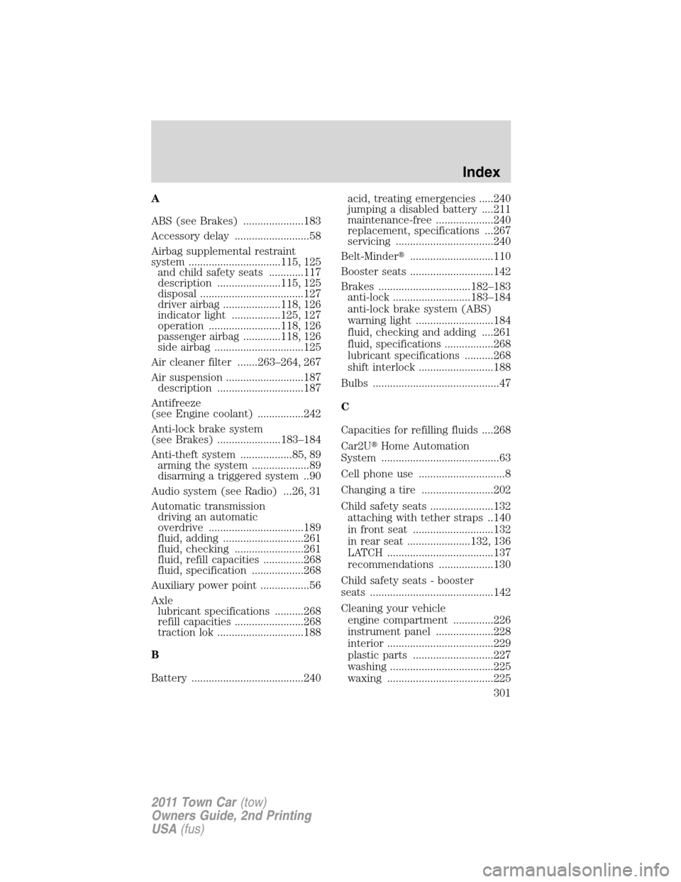 LINCOLN TOWN CAR 2011  Owners Manual A
ABS (see Brakes) .....................183
Accessory delay ..........................58
Airbag supplemental restraint
system ................................115, 125
and child safety seats ..........