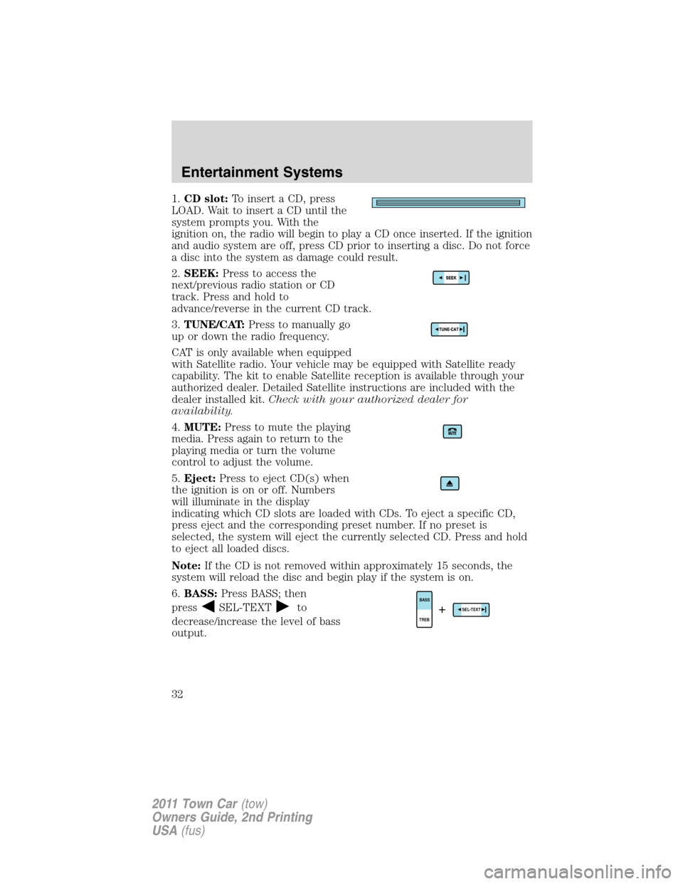 LINCOLN TOWN CAR 2011 Owners Guide 1.CD slot:To insert a CD, press
LOAD. Wait to insert a CD until the
system prompts you. With the
ignition on, the radio will begin to play a CD once inserted. If the ignition
and audio system are off,