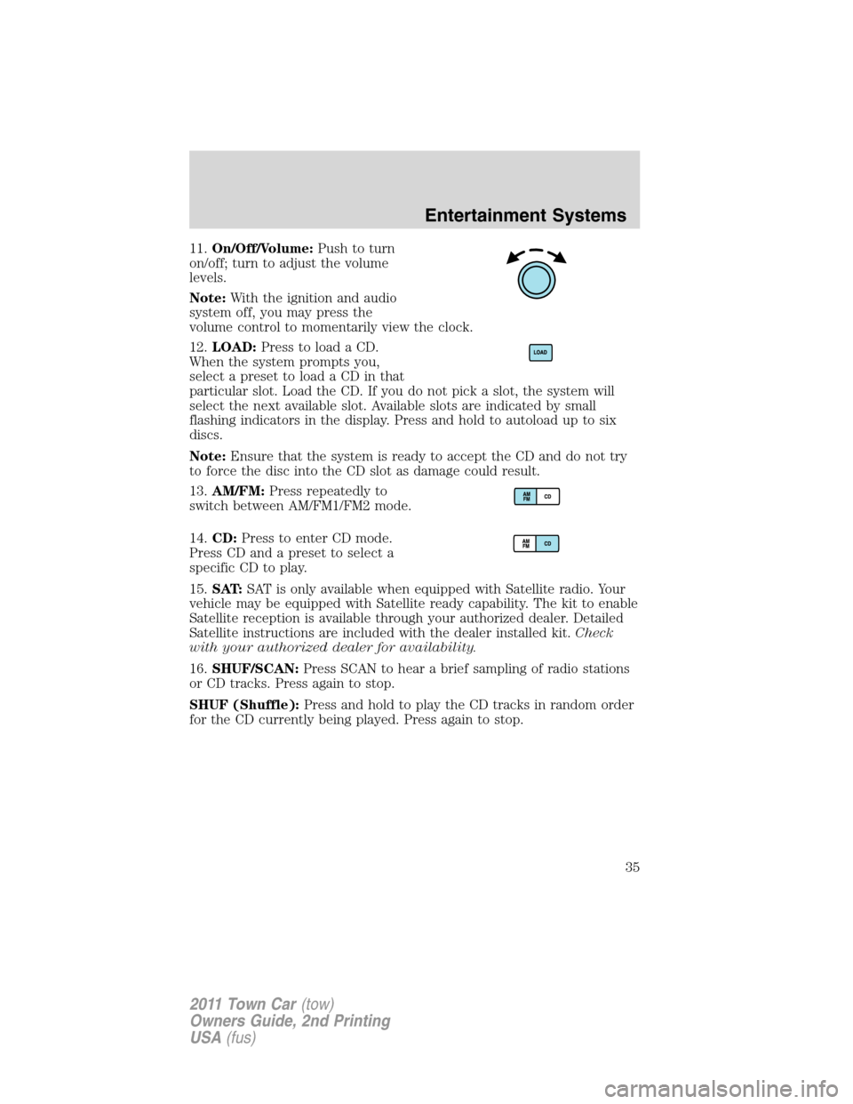 LINCOLN TOWN CAR 2011 Owners Guide 11.On/Off/Volume:Push to turn
on/off; turn to adjust the volume
levels.
Note:With the ignition and audio
system off, you may press the
volume control to momentarily view the clock.
12.LOAD:Press to lo