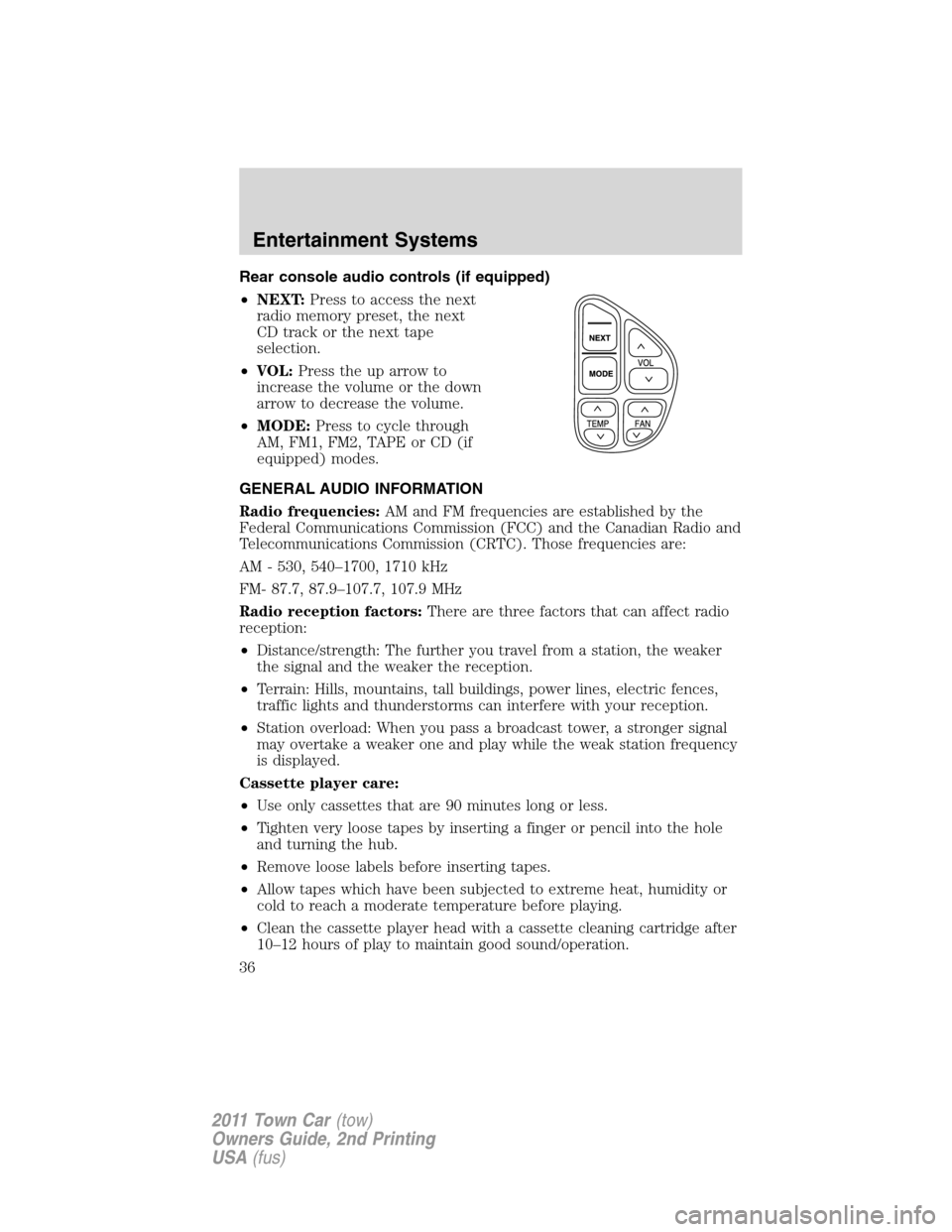 LINCOLN TOWN CAR 2011 Owners Guide Rear console audio controls (if equipped)
•NEXT:Press to access the next
radio memory preset, the next
CD track or the next tape
selection.
•VOL:Press the up arrow to
increase the volume or the do