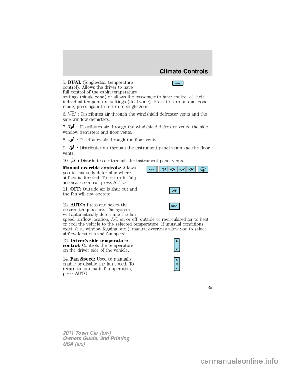 LINCOLN TOWN CAR 2011  Owners Manual 5.DUAL(Single/dual temperature
control): Allows the driver to have
full control of the cabin temperature
settings (single zone) or allows the passenger to have control of their
individual temperature 