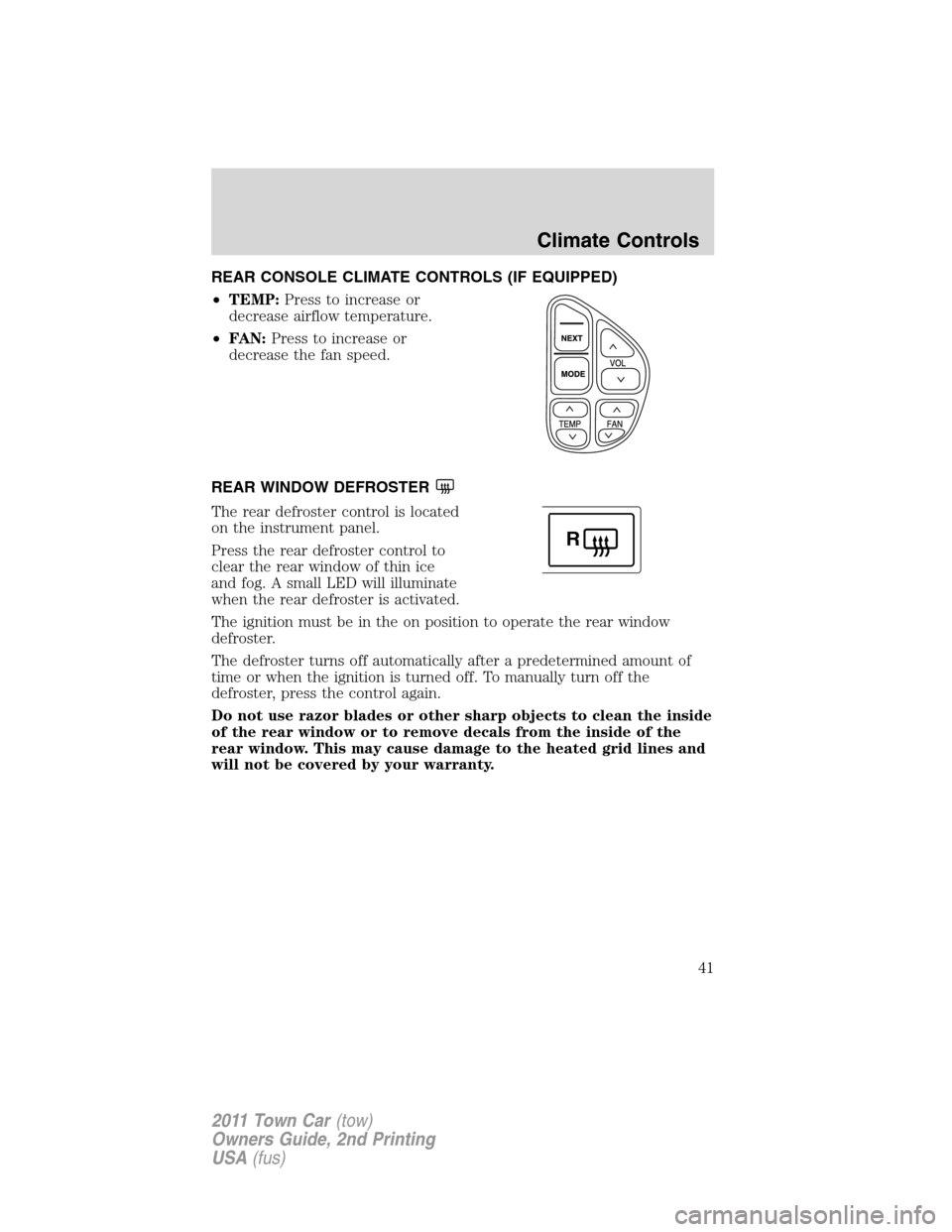 LINCOLN TOWN CAR 2011 Service Manual REAR CONSOLE CLIMATE CONTROLS (IF EQUIPPED)
•TEMP:Press to increase or
decrease airflow temperature.
•FAN:Press to increase or
decrease the fan speed.
REAR WINDOW DEFROSTER
The rear defroster cont