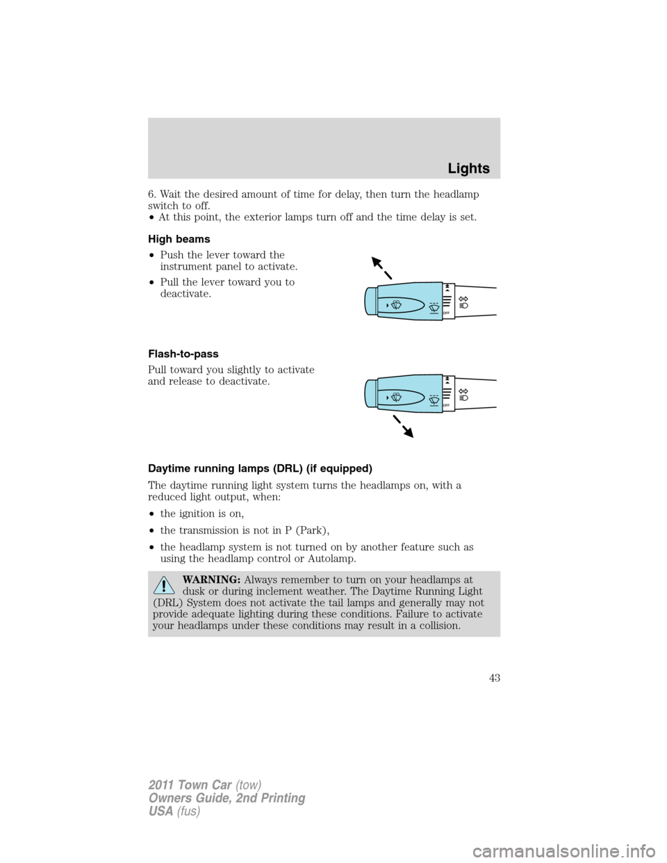 LINCOLN TOWN CAR 2011 User Guide 6. Wait the desired amount of time for delay, then turn the headlamp
switch to off.
•At this point, the exterior lamps turn off and the time delay is set.
High beams
•Push the lever toward the
ins