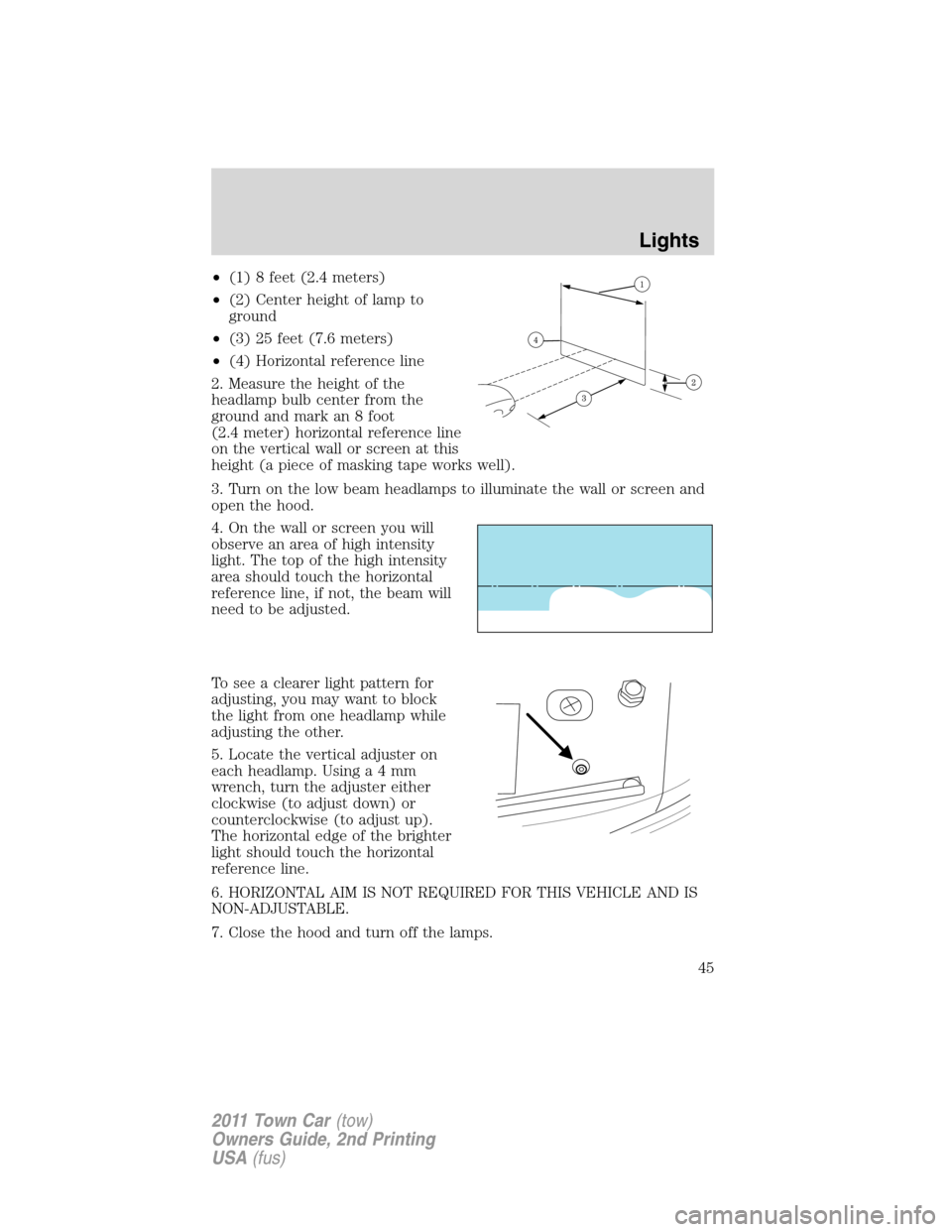 LINCOLN TOWN CAR 2011 Service Manual •(1) 8 feet (2.4 meters)
•(2) Center height of lamp to
ground
•(3) 25 feet (7.6 meters)
•(4) Horizontal reference line
2. Measure the height of the
headlamp bulb center from the
ground and mar