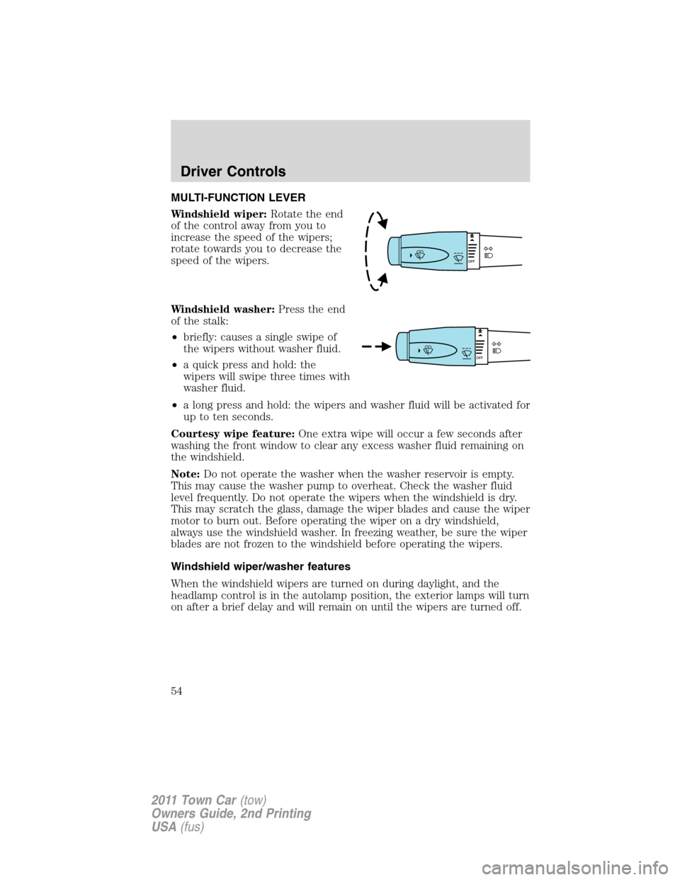 LINCOLN TOWN CAR 2011  Owners Manual MULTI-FUNCTION LEVER
Windshield wiper:Rotate the end
of the control away from you to
increase the speed of the wipers;
rotate towards you to decrease the
speed of the wipers.
Windshield washer:Press t