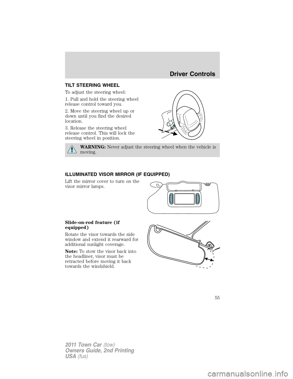 LINCOLN TOWN CAR 2011 Workshop Manual TILT STEERING WHEEL
To adjust the steering wheel:
1. Pull and hold the steering wheel
release control toward you.
2. Move the steering wheel up or
down until you find the desired
location.
3. Release 