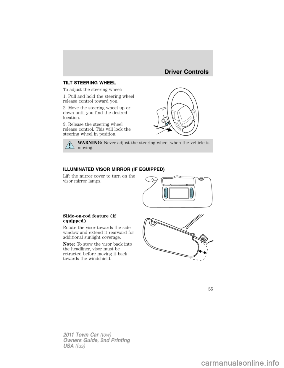 LINCOLN TOWN CAR 2011 Owners Manual TILT STEERING WHEEL
To adjust the steering wheel:
1. Pull and hold the steering wheel
release control toward you.
2. Move the steering wheel up or
down until you find the desired
location.
3. Release LINCOLN TOWN CAR 2011 Owners Manual TILT STEERING WHEEL
To adjust the steering wheel:
1. Pull and hold the steering wheel
release control toward you.
2. Move the steering wheel up or
down until you find the desired
location.
3. Release