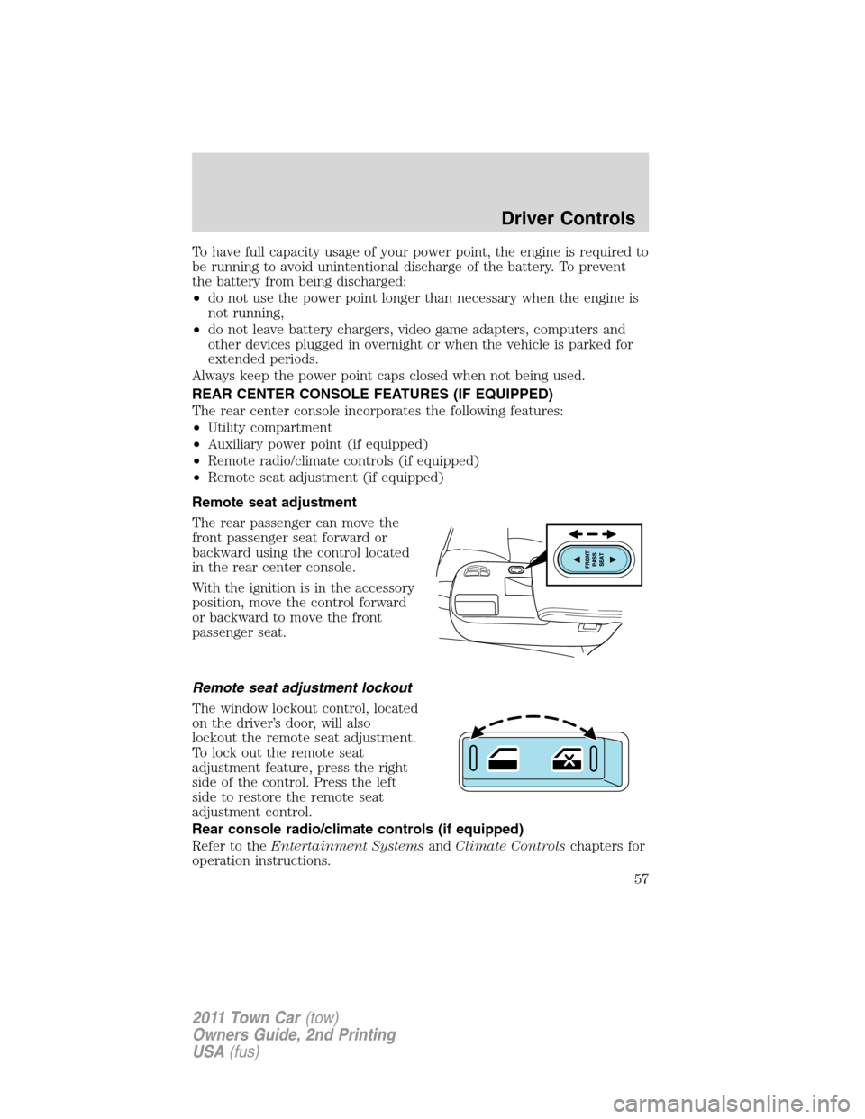 LINCOLN TOWN CAR 2011  Owners Manual To have full capacity usage of your power point, the engine is required to
be running to avoid unintentional discharge of the battery. To prevent
the battery from being discharged:
•do not use the p