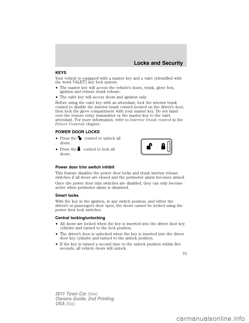 LINCOLN TOWN CAR 2011 Manual PDF KEYS
Your vehicle is equipped with a master key and a valet (identified with
the word VALET) key lock system.
•The master key will access the vehicle’s doors, trunk, glove box,
ignition and remote LINCOLN TOWN CAR 2011 Manual PDF KEYS
Your vehicle is equipped with a master key and a valet (identified with
the word VALET) key lock system.
•The master key will access the vehicle’s doors, trunk, glove box,
ignition and remote