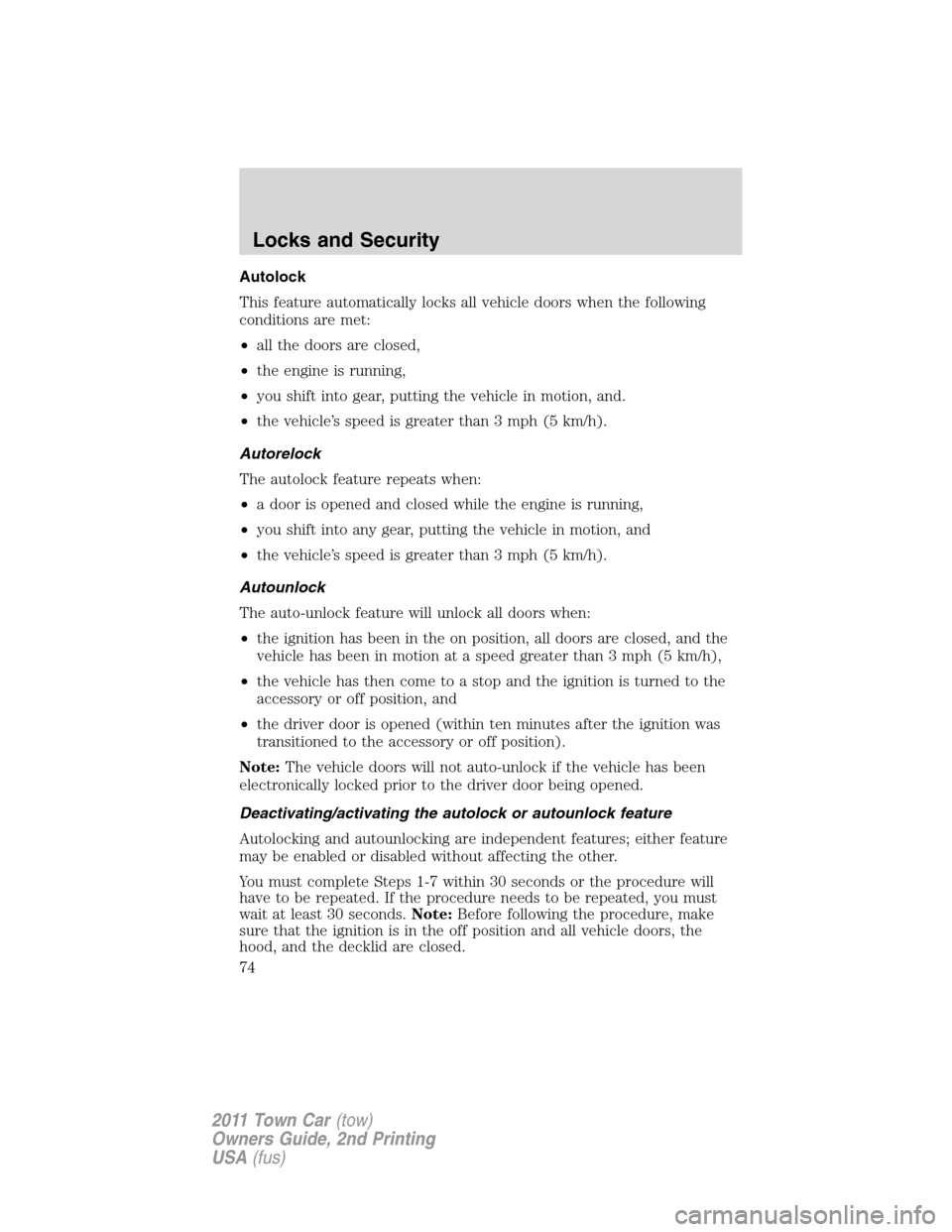 LINCOLN TOWN CAR 2011  Owners Manual Autolock
This feature automatically locks all vehicle doors when the following
conditions are met:
•all the doors are closed,
•the engine is running,
•you shift into gear, putting the vehicle in