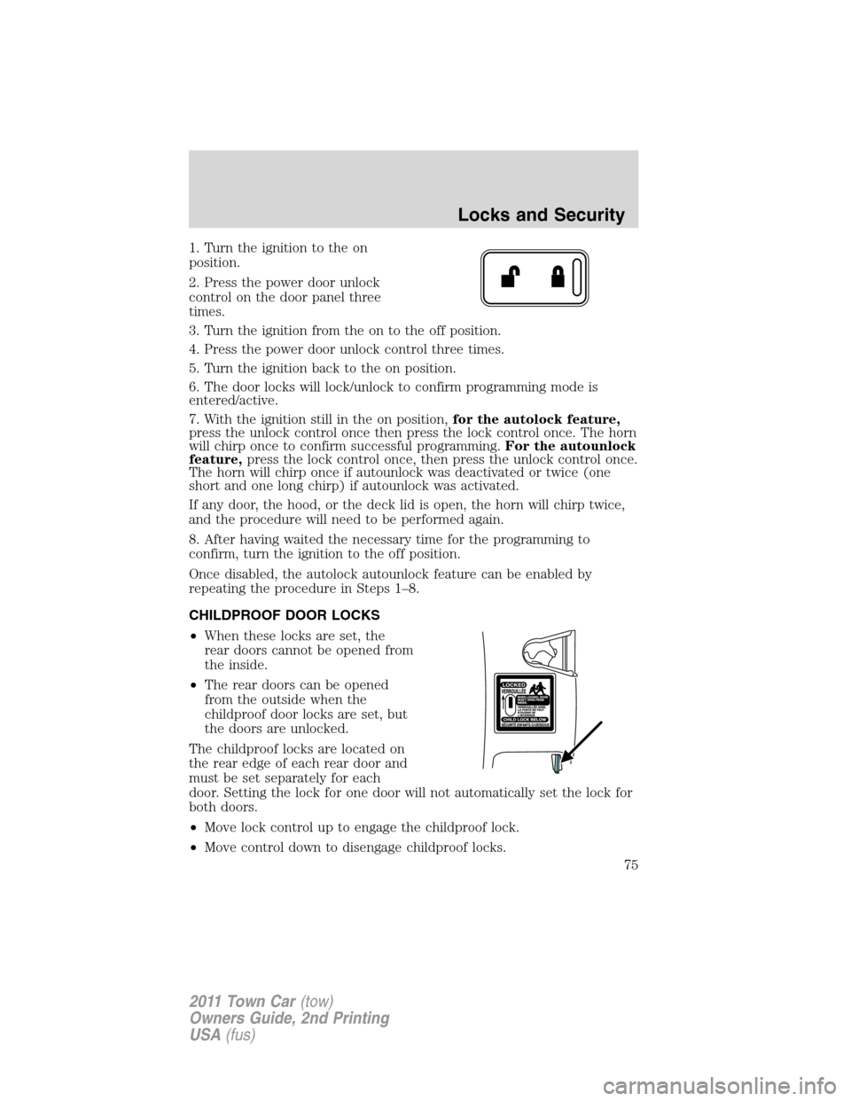 LINCOLN TOWN CAR 2011 Manual PDF 1. Turn the ignition to the on
position.
2. Press the power door unlock
control on the door panel three
times.
3. Turn the ignition from the on to the off position.
4. Press the power door unlock cont LINCOLN TOWN CAR 2011 Manual PDF 1. Turn the ignition to the on
position.
2. Press the power door unlock
control on the door panel three
times.
3. Turn the ignition from the on to the off position.
4. Press the power door unlock cont