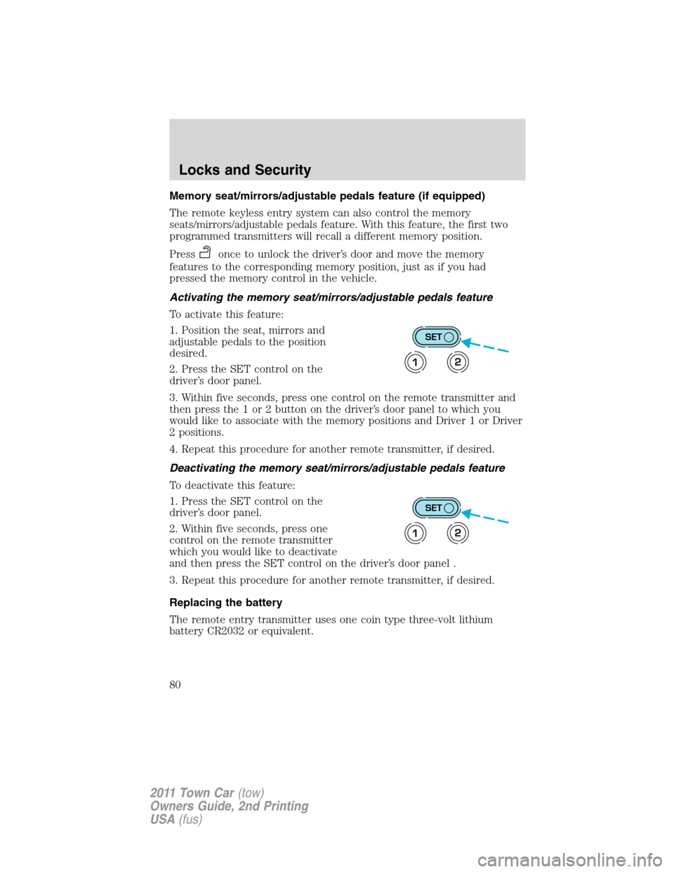 LINCOLN TOWN CAR 2011  Owners Manual Memory seat/mirrors/adjustable pedals feature (if equipped)
The remote keyless entry system can also control the memory
seats/mirrors/adjustable pedals feature. With this feature, the first two
progra